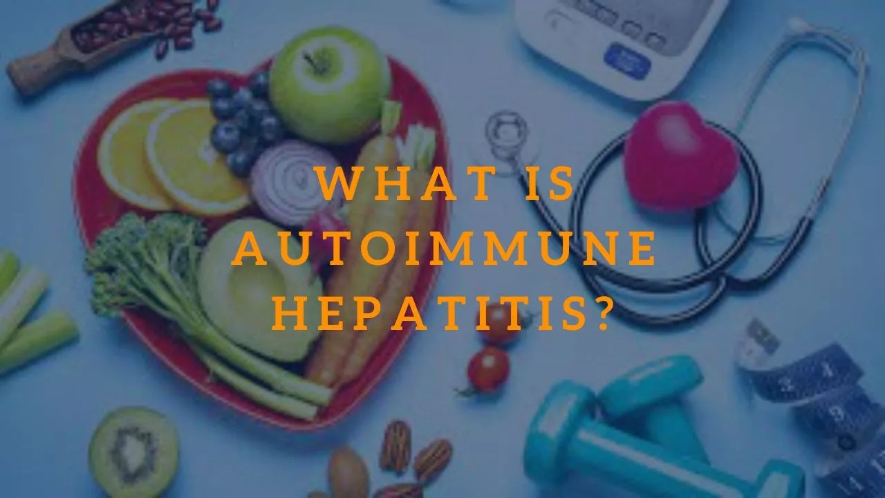 What is Autoimmune Hepatitis? Health & Wellness