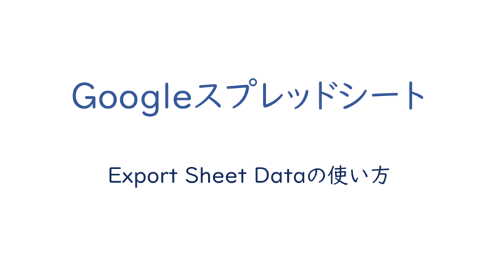 Googleスプレッドシート Export Sheet Dataの使い方 ONE NOTES