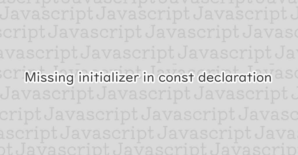JavaScript Missing initializer in const declaration エラーの原因と修正案 1 NOTES