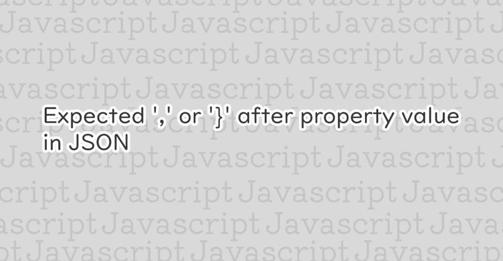 JavaScript Expected ‘,’ or ‘}’ after property value in JSON エラーの原因と修正