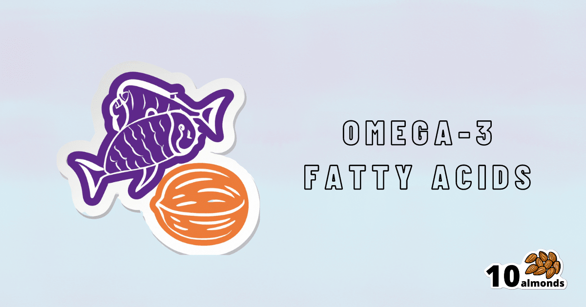What Omega3 Fatty Acids Really Do For Us 10almonds