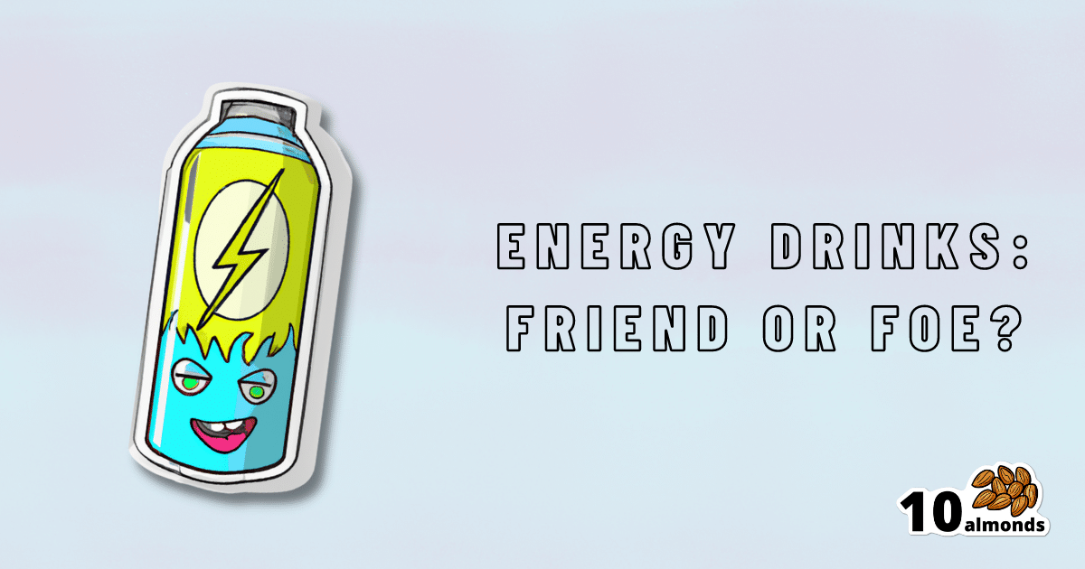 Energy Drinks Friends or Foe? 10almonds