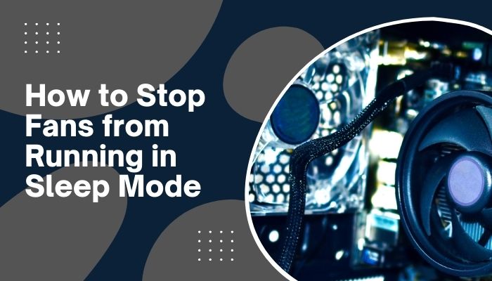 How to stop fans from running in Sleep mode [Beginner’s Guide]