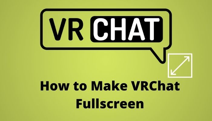 How To Make Vrchat Fullscreen [Complete Guide 2022]