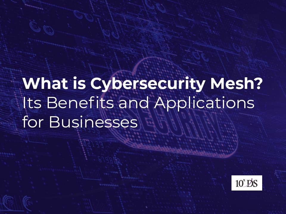 What is Cybersecurity Mesh? Its Benefits & Applications