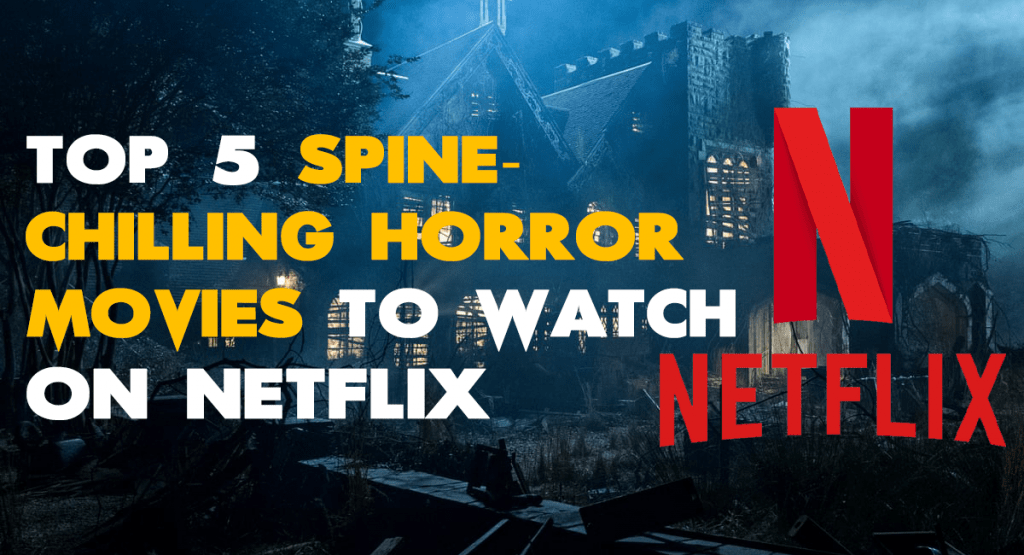 Top 5 SpineChilling Horror Movies to Watch on Netflix
