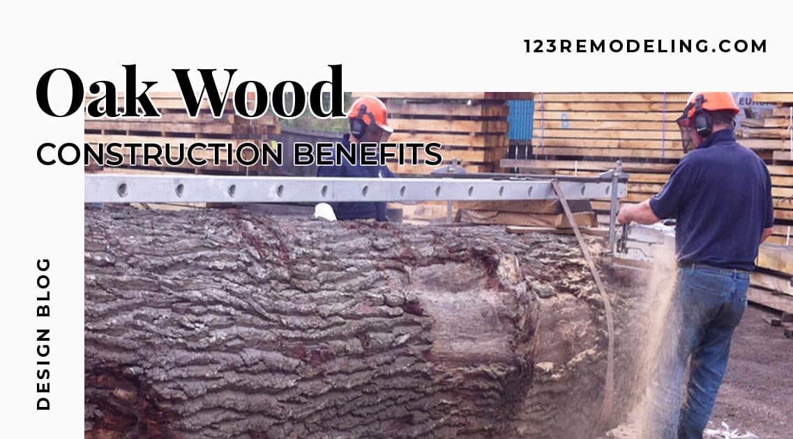 The Benefits Of Using Oak Wood In Construction 123 Remodeling