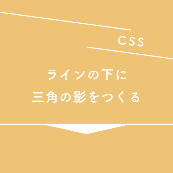 【CSS】ラインの下に三角の影をつくる 125naroom / デザインするところ（会社）です。