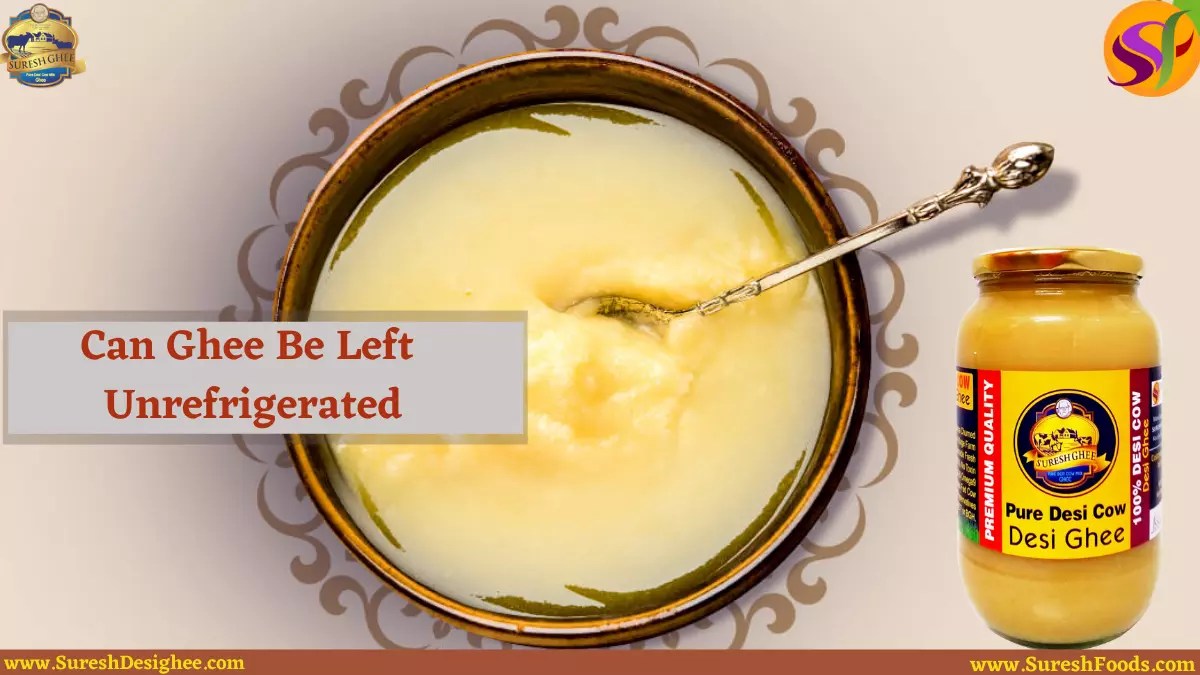 Desi Ghee Can It Be Left Unrefrigerated