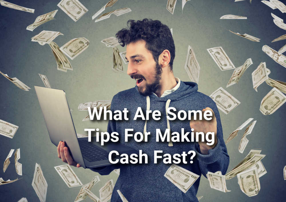 What Are Some Tips For Making Cash Fast?