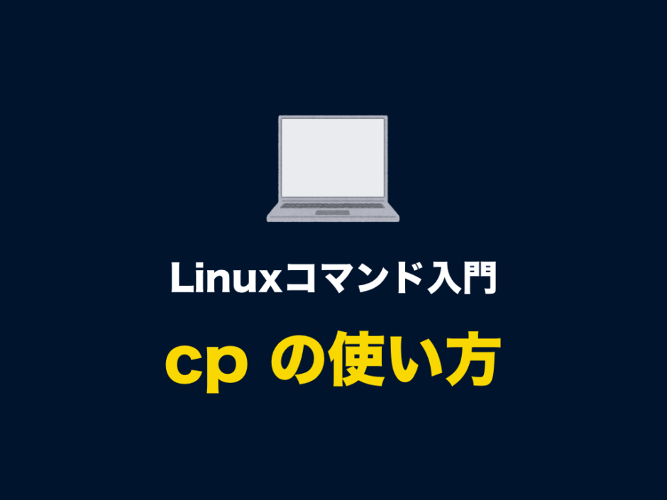 Linuxコマンド「cp」とオプションの使い方（ファイルやディレクトリ・フォルダをコピーする） 初心者向け完全無料プログラミング入門