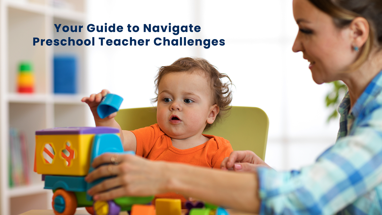 Your Guide to Navigate Preschool Teacher Challenges
