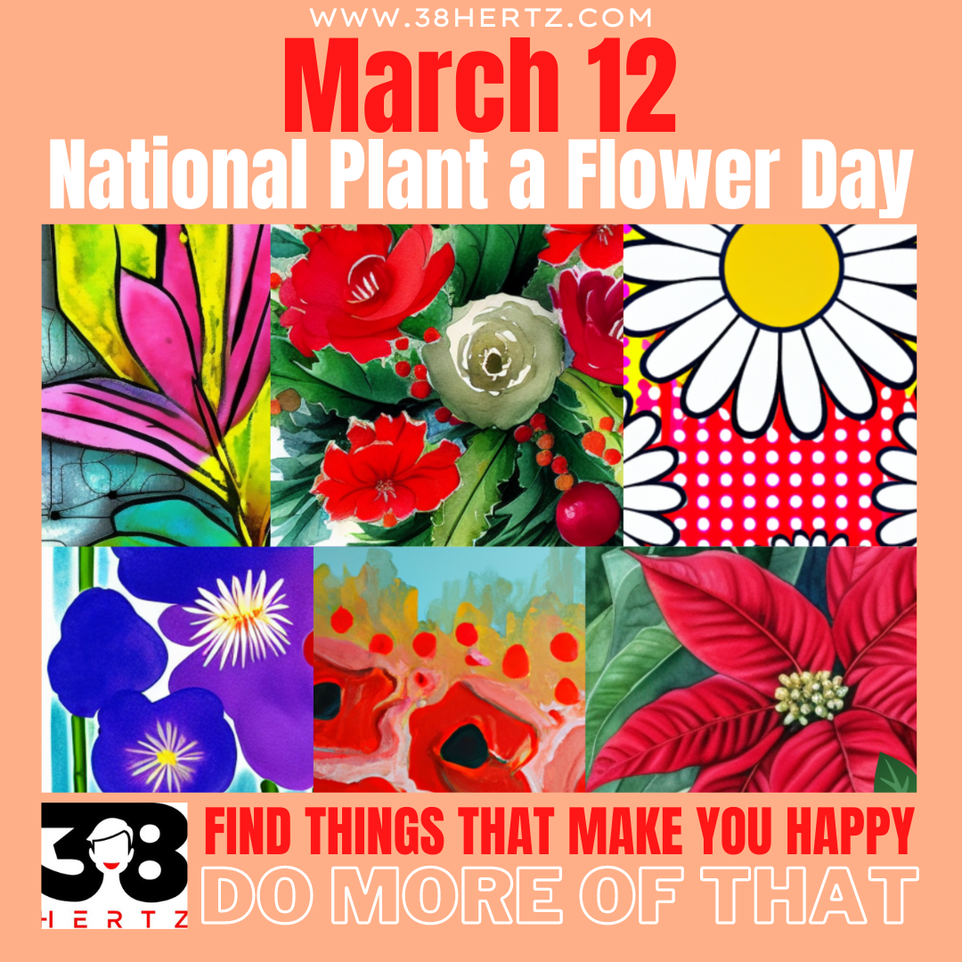 March 12 National Plant a Flower Day 10 Beautifully Happy Reasons