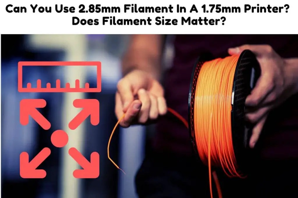 Can You Use 2.85mm Filament In A 1.75mm Printer? Does Filament Size