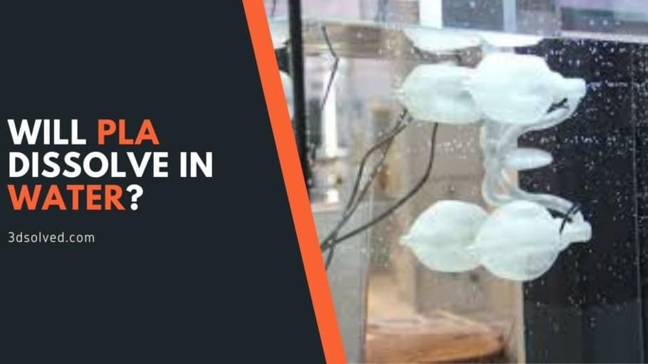 Will PLA dissolve in Water and will it 3D Solved