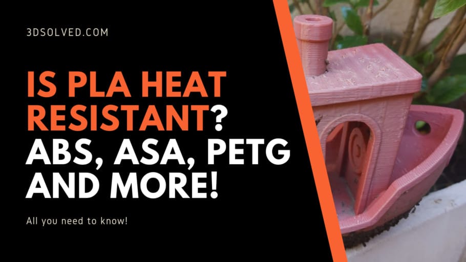 Is PLA heat resistant? ABS, ASA, PETG and more! 3D Solved