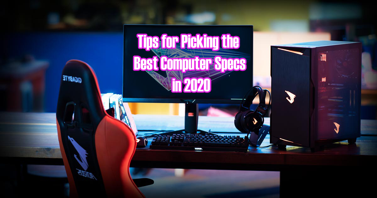 Tips for Picking the Best Computer Specs in 2020 Tips for Picking the Best Computer Specs in 2020