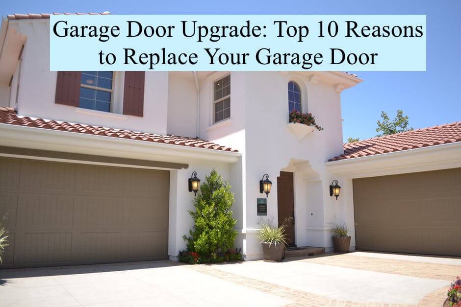 Garage Door Upgrade Top 10 Reasons to Replace Your Garage Door