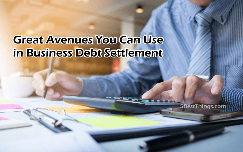 Great Avenues You Can Use in Business Debt Settlement 5BestThings