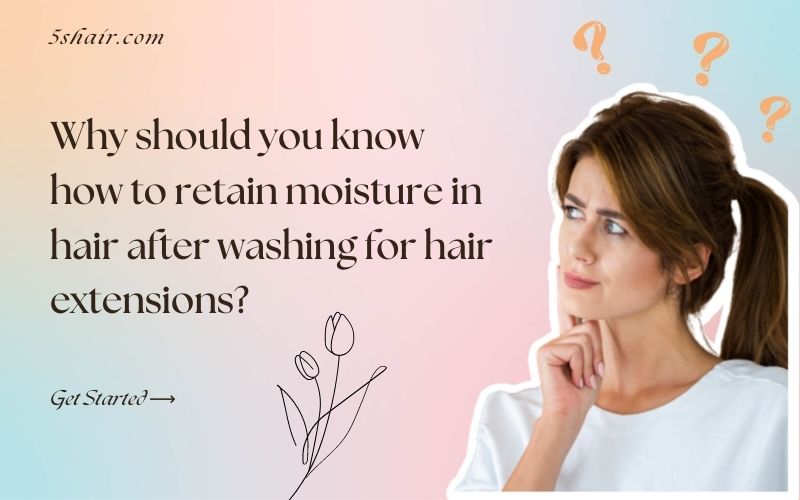 How to retain moisture in hair after washing for hair extensions