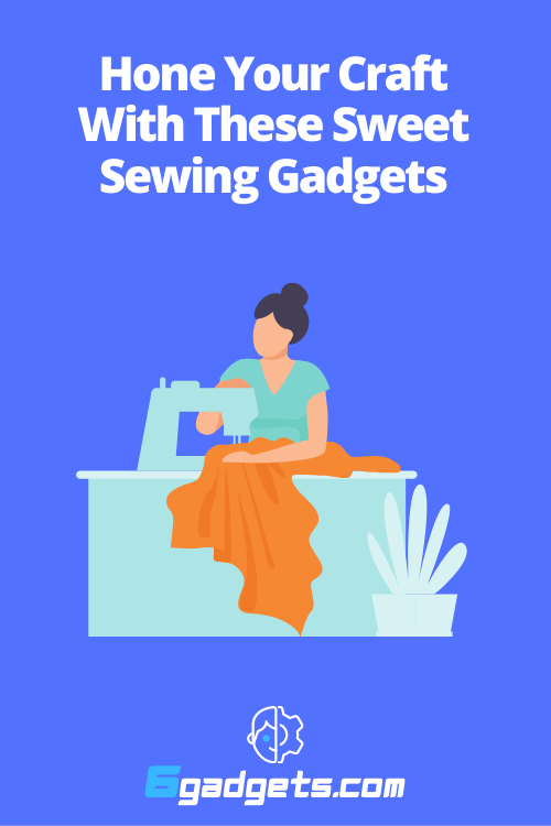 Top 16 Sewing Gadgets & Equipment To Help Hone Your Craft