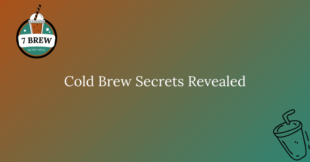 Cold Brew Secrets Revealed - 7 Brew Secret Menu