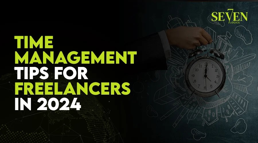 Time Management Tips for Freelancers in 2024 7ELogics