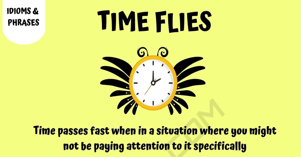 Time Flies What Is the Definition of the Helpful Idiom "Time Flies" • 7ESL