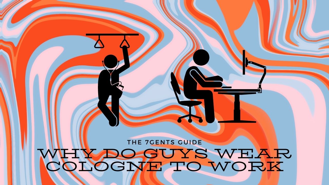 Why Do Guys Wear Cologne to Work? How to Get it Right (2022) 7Gents