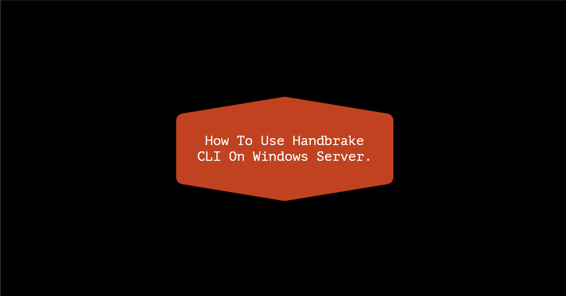 How To Use Handbrake CLI On Windows Server.