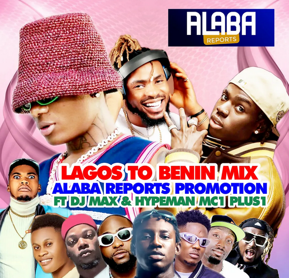 Lagos To Benin Mixtape Alaba Reports Promotions ft dj Max Aka King Of Djs Mc1 Plus1 & Samuel