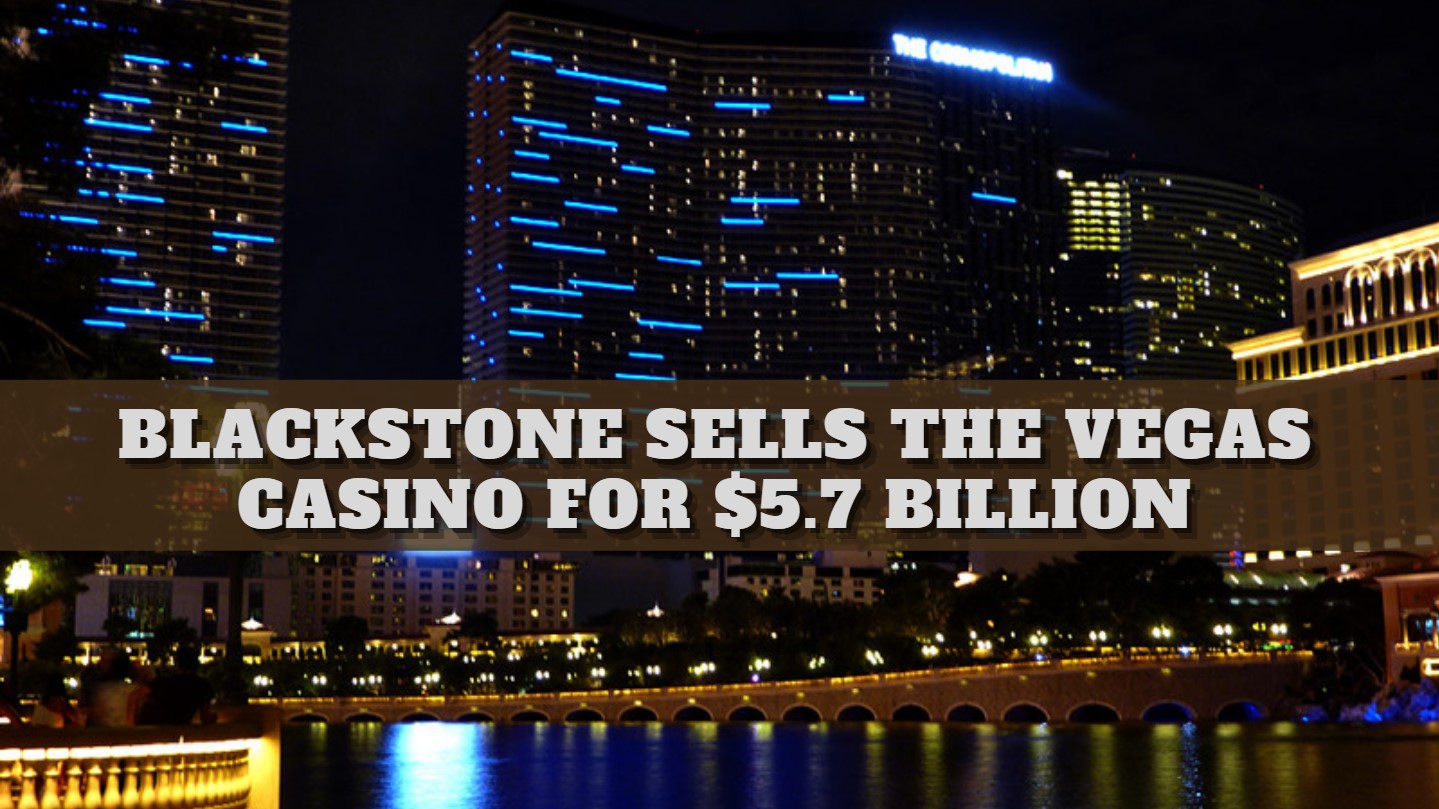 Blackstone Sells The Vegas Casino For 5.7 Billion 9to5Casino