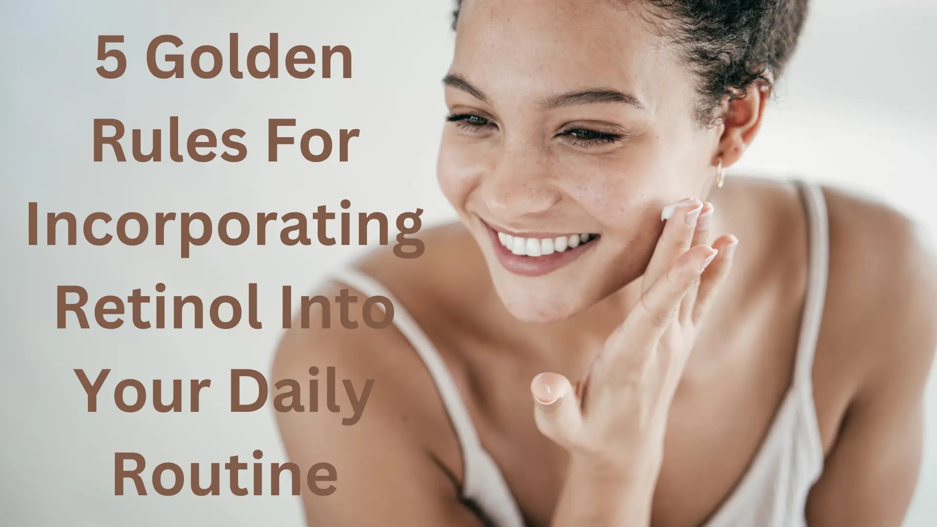 5 Golden Rules For Incorporating Retinol Into Your Daily Routine