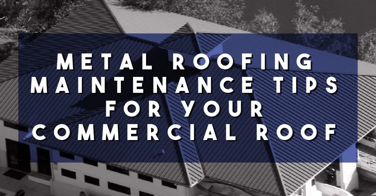 Metal Roofing Maintenance Tips for Your Commercial Roof