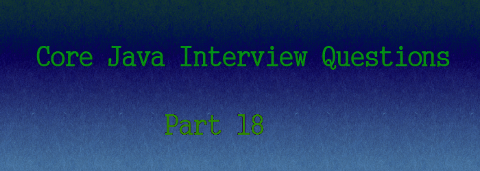 Core Java Interview Questions Part 18. A5THEORY