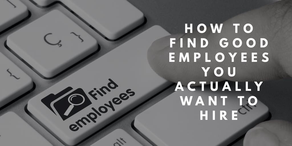 How to Find Good Employees You Actually Want to Hire Aaron Vick