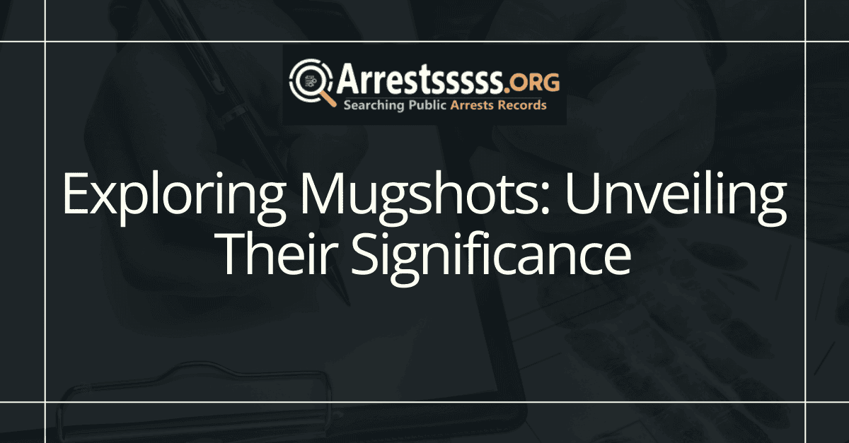 Exploring Mugshots Unveiling Their Significance