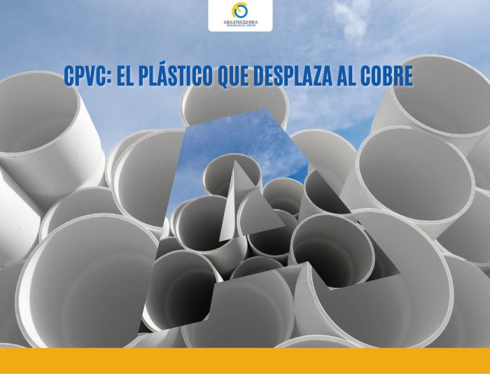CPVC El plástico que desplaza al cobre. Abastecedora de Materiales