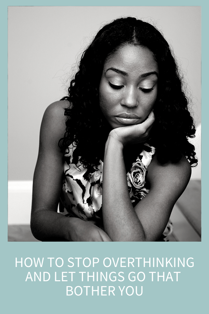 HOW TO STOP OVERTHINKING AND LET THINGS GO THAT BOTHER YOU Abby Medcalf