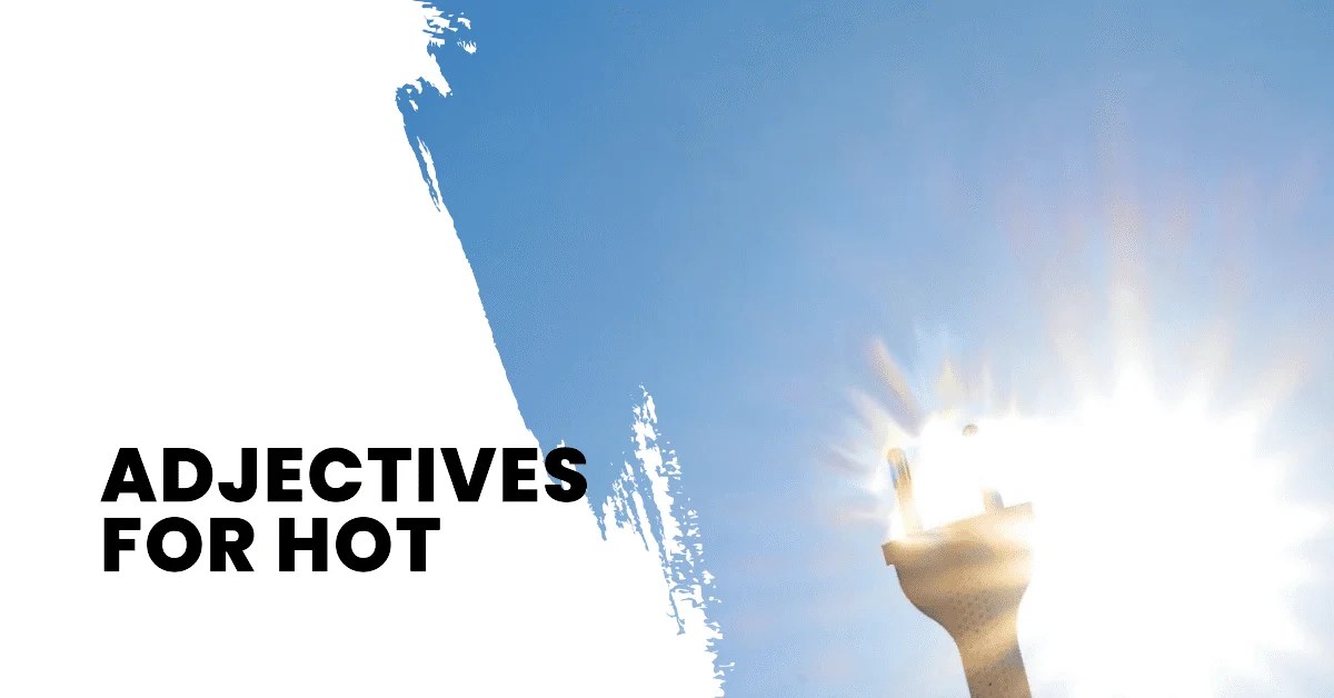 Adjectives for Hot How to Describe Hot