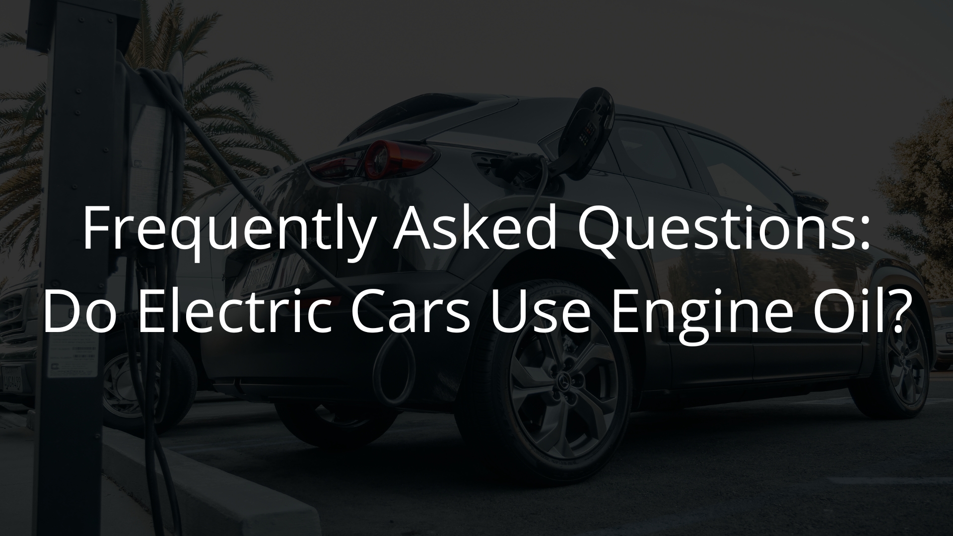 Frequently Asked Questions Do Electric Cars Use Oil?