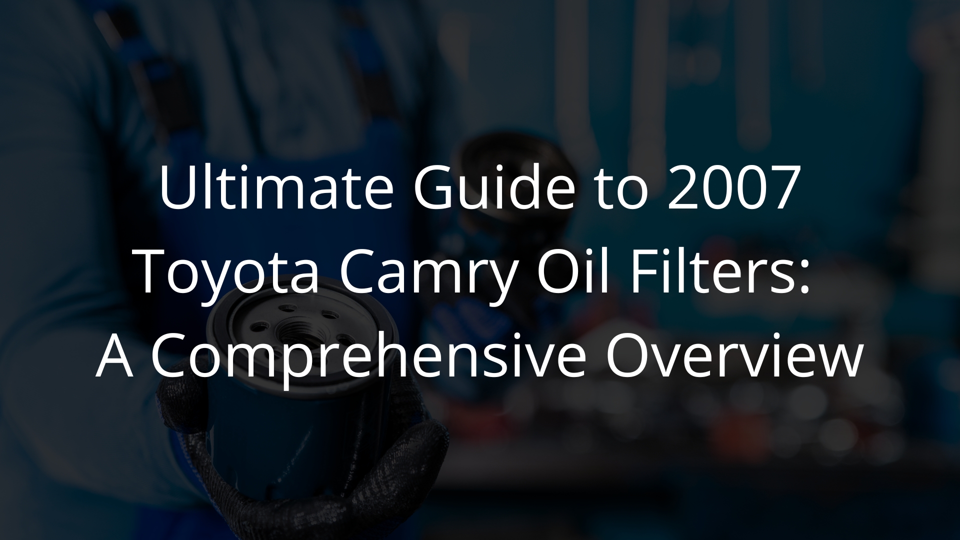 2007 Toyota Camry Oil Filter Guide Choosing the Right One