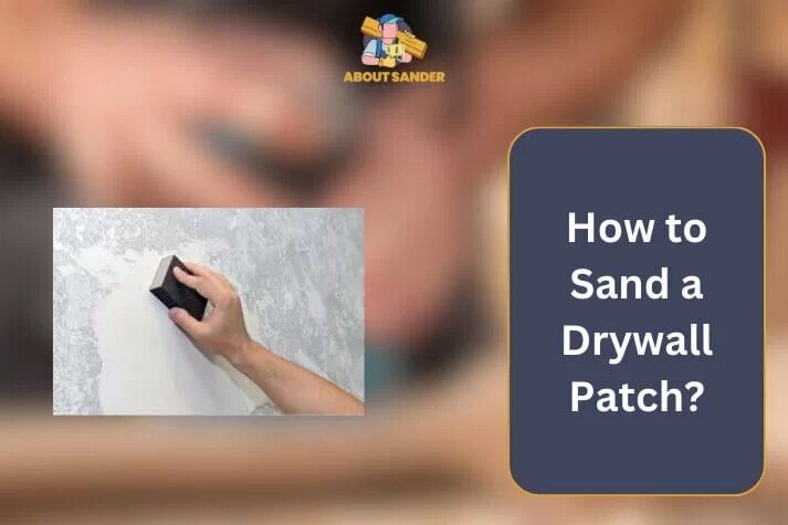 How to Sand a Drywall Patch? Step-by-Step Guide