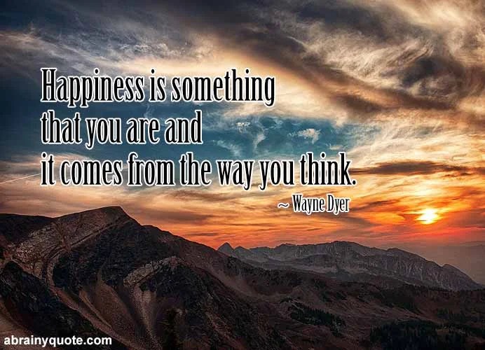 Wayne Dyer Quotes on Happiness and Way You Think abrainyquote