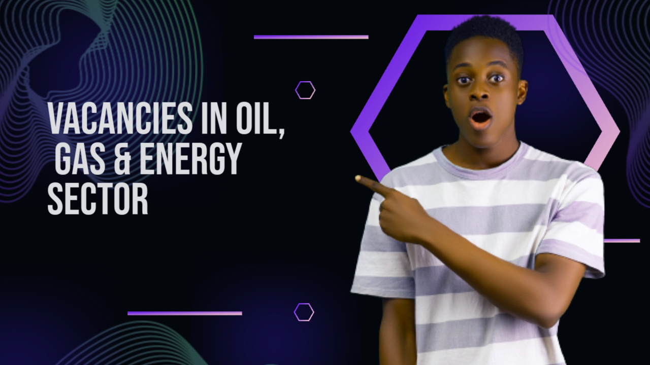 VACANCIES IN OIL, GAS & ENERGY SECTOR