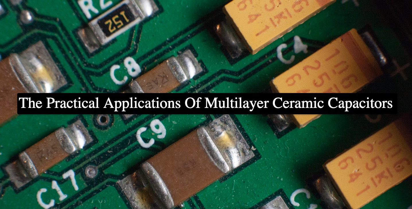 The Practical Applications Of Multilayer Ceramic Capacitors