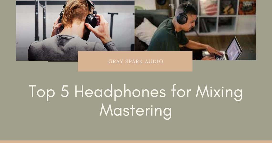 Top 5 Headphones for Mixing Mastering Grayspark Academy