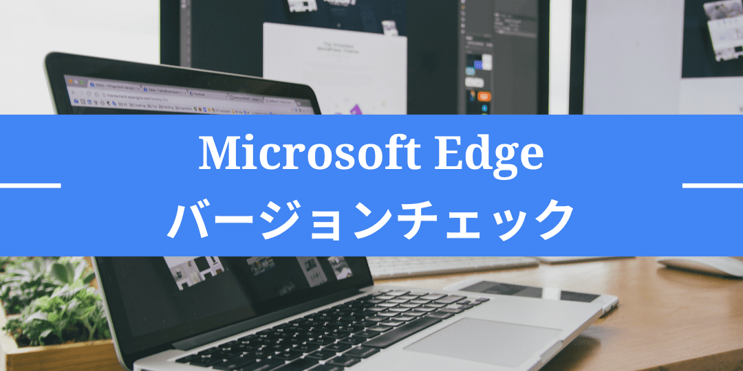 【Windows10】使用中Edgeのバージョンが最新かどうか確認する Acceliv