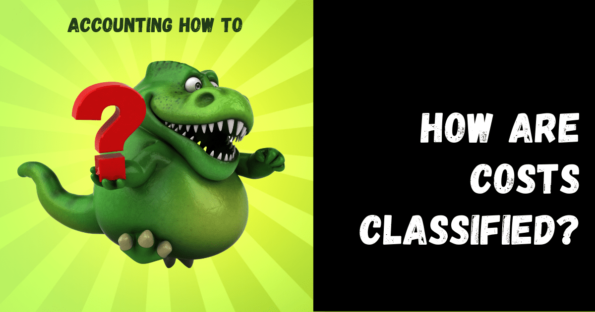 How Are Costs Classified? Accounting How To