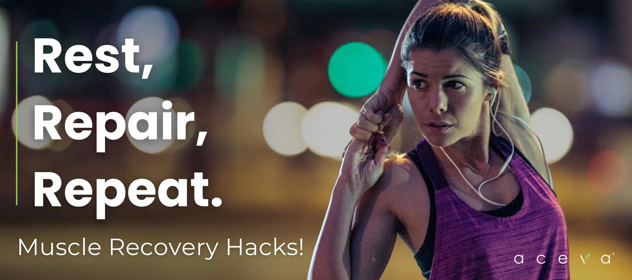 Rest, Repair, Repeat. Muscle Recovery Hacks! Aceva